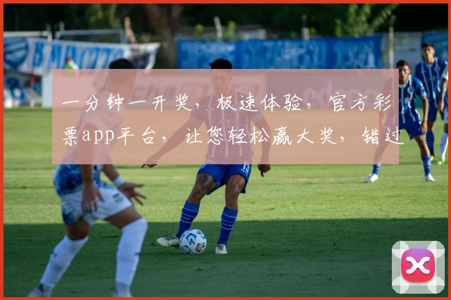 一分钟一开奖，极速体验，官方彩票app平台，让您轻松赢大奖，错过等一年