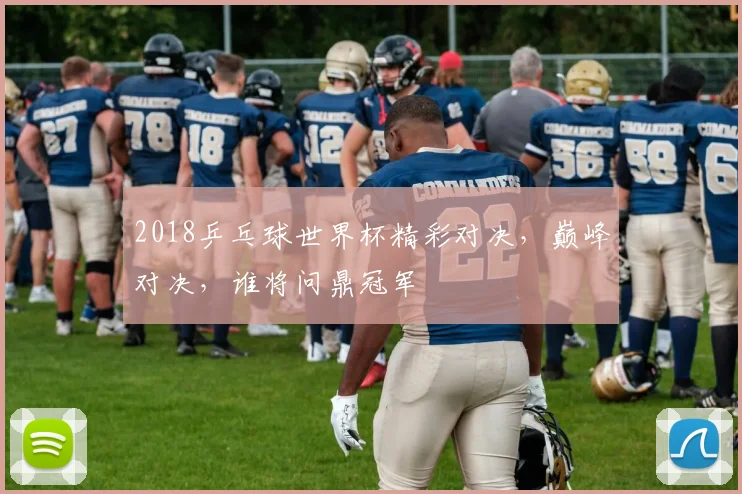 2018乒乓球世界杯精彩对决，巅峰对决，谁将问鼎冠军
